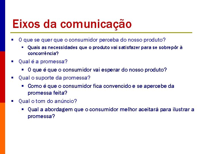 Eixos da comunicação § O que se quer que o consumidor perceba do nosso