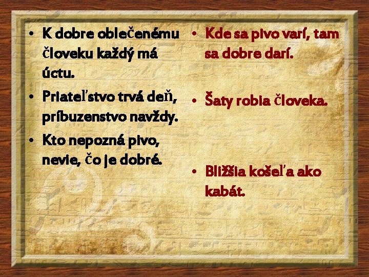 • K dobre oblečenému • Kde sa pivo varí, tam človeku každý má • K dobre oblečenému • Kde sa pivo varí, tam človeku každý má