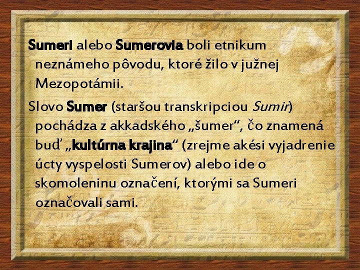 Sumeri alebo Sumerovia boli etnikum neznámeho pôvodu, ktoré žilo v južnej Mezopotámii. Slovo Sumer