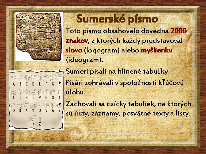 Sumerské písmo • Toto písmo obsahovalo dovedna 2000 znakov, z ktorých každý predstavoval slovo Sumerské písmo • Toto písmo obsahovalo dovedna 2000 znakov, z ktorých každý predstavoval slovo