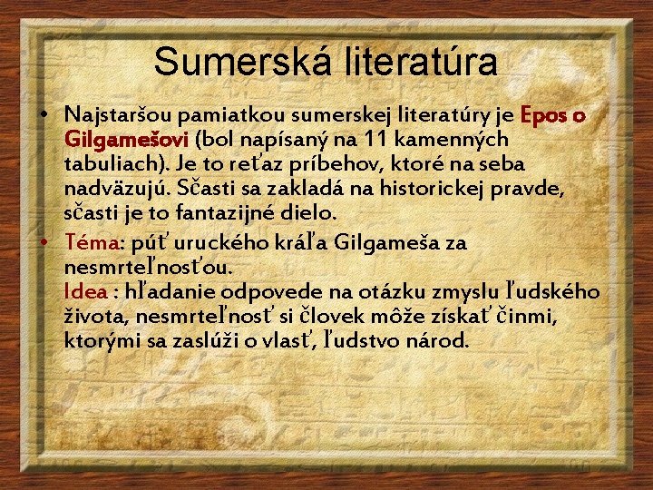 Sumerská literatúra • Najstaršou pamiatkou sumerskej literatúry je Epos o Gilgamešovi (bol napísaný na Sumerská literatúra • Najstaršou pamiatkou sumerskej literatúry je Epos o Gilgamešovi (bol napísaný na