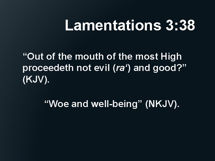 Lamentations 3: 38 “Out of the mouth of the most High proceedeth not evil