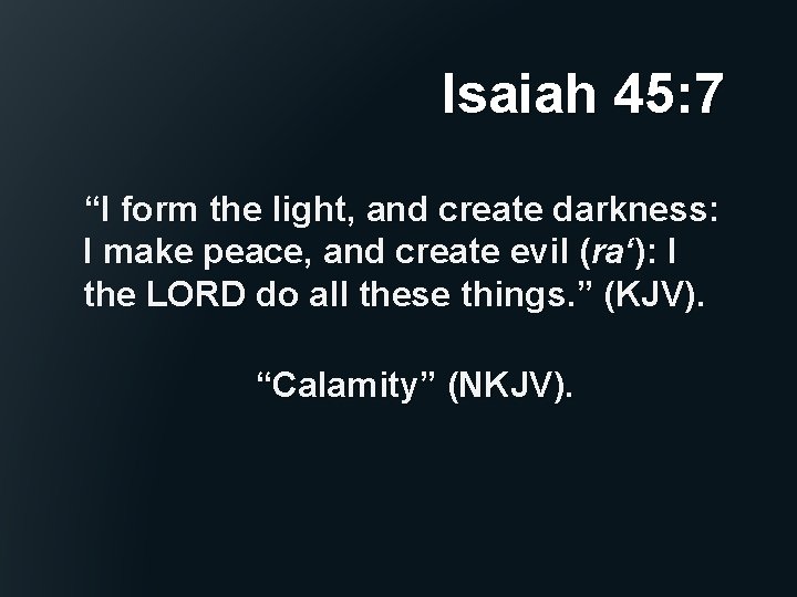 Isaiah 45: 7 “I form the light, and create darkness: I make peace, and