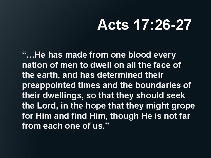 Acts 17: 26 -27 “…He has made from one blood every nation of men