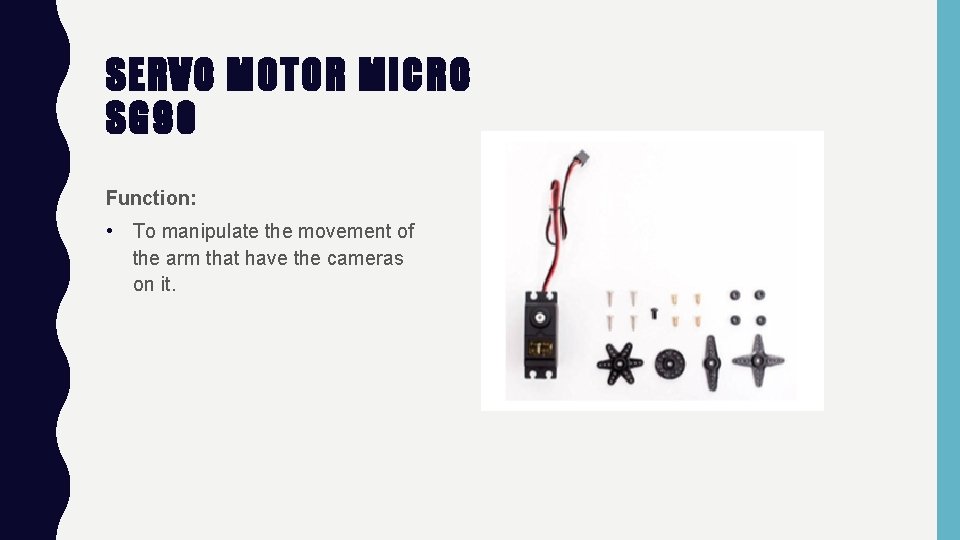 SERVO MOTOR MICRO SG 90 Function: • To manipulate the movement of the arm