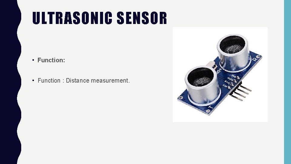 ULTRASONIC SENSOR • Function: • Function : Distance measurement. 