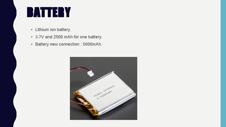 BATTERY • Lithium ion battery. • 3. 7 V and 2500 m. Ah for