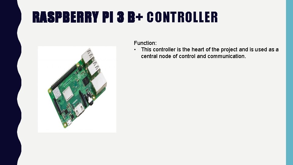 RASPBERRY PI 3 B+ CONTROLLER Function: • This controller is the heart of the