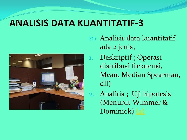 ANALISIS DATA KUANTITATIF-3 Analisis data kuantitatif ada 2 jenis; 1. Deskriptif ; Operasi distribusi