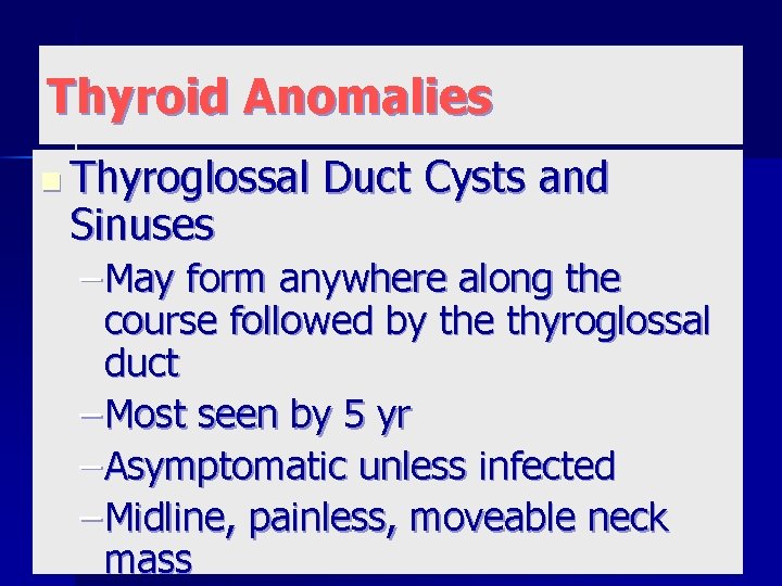 Thyroid Anomalies n Thyroglossal Sinuses Duct Cysts and – May form anywhere along the