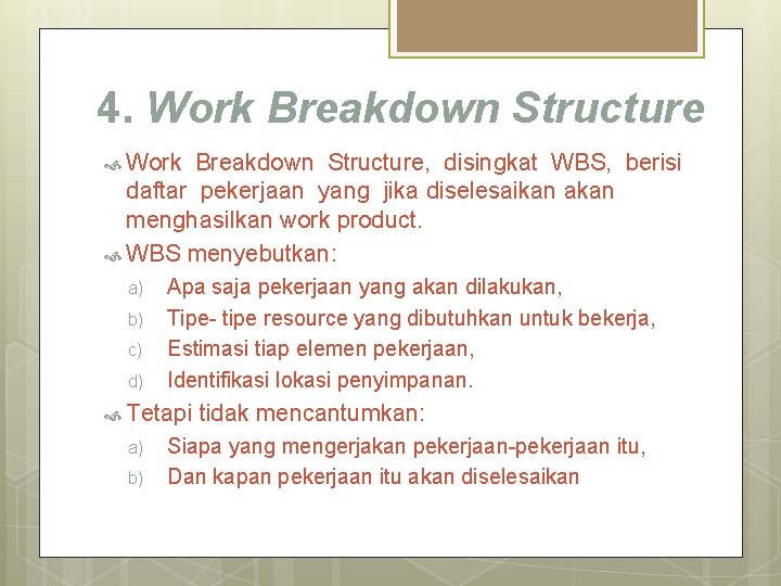 4. Work Breakdown Structure, disingkat WBS, berisi daftar pekerjaan yang jika diselesaikan akan menghasilkan