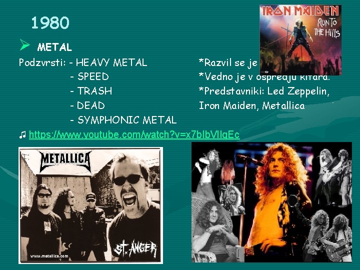 1980 Ø METAL Podzvrsti: - HEAVY METAL *Razvil se je iz hard rocka. -