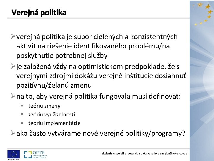 Ø verejná politika je súbor cielených a konzistentných aktivít na riešenie identifikovaného problému/na poskytnutie