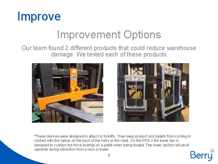 Improvement Options Our team found 2 different products that could reduce warehouse damage. We