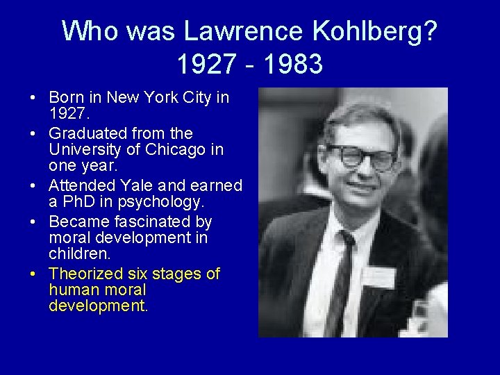 Who was Lawrence Kohlberg? 1927 - 1983 • Born in New York City in