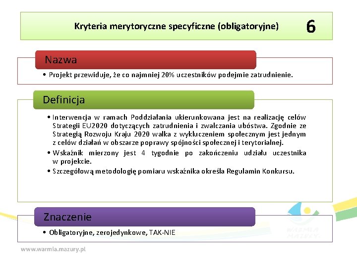 Kryteria merytoryczne specyficzne (obligatoryjne) 6 Nazwa • Projekt przewiduje, że co najmniej 20% uczestników