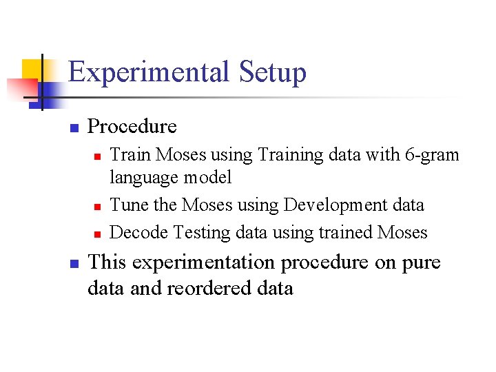 Experimental Setup n Procedure n n Train Moses using Training data with 6 -gram