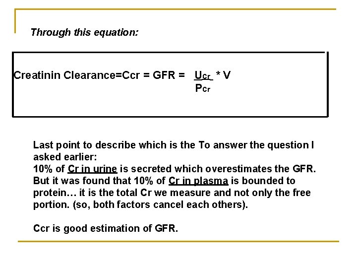 Through this equation: Creatinin Clearance=Ccr = GFR = UCr * V P Cr Last
