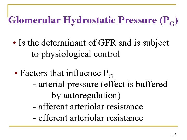 Glomerular Hydrostatic Pressure (PG) • Is the determinant of GFR snd is subject to