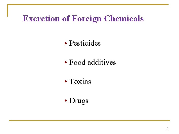 Excretion of Foreign Chemicals • Pesticides • Food additives • Toxins • Drugs 5
