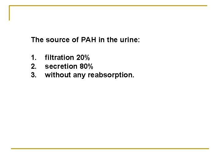 The source of PAH in the urine: 1. 2. 3. filtration 20% secretion 80%