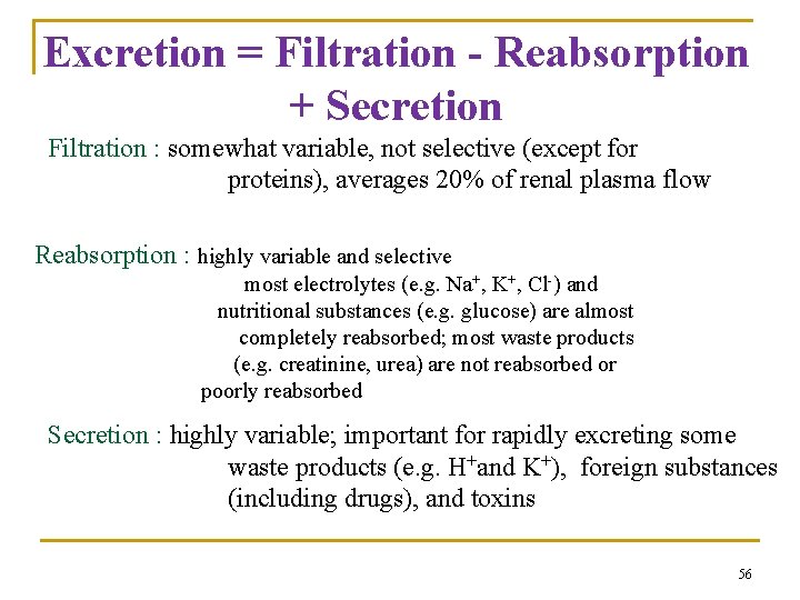 Excretion = Filtration - Reabsorption + Secretion Filtration : somewhat variable, not selective (except