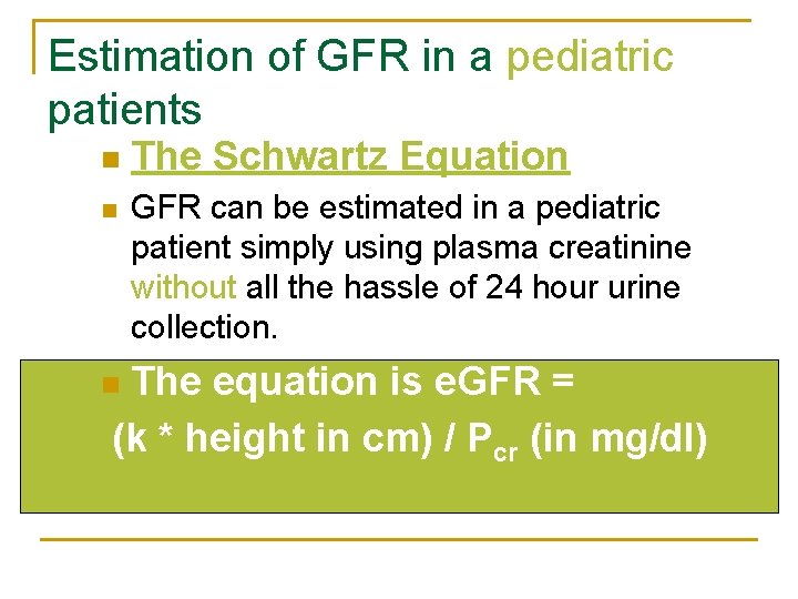 Estimation of GFR in a pediatric patients n n The Schwartz Equation GFR can