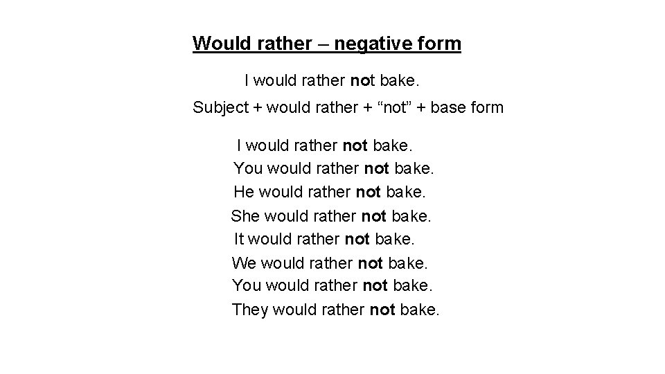 Would rather – negative form I would rather not bake. Subject + would rather