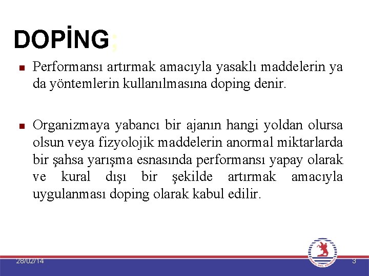 DOPİNG; Performansı artırmak amacıyla yasaklı maddelerin ya da yöntemlerin kullanılmasına doping denir. Organizmaya yabancı