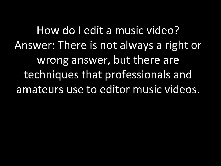 How do I edit a music video? Answer: There is not always a right