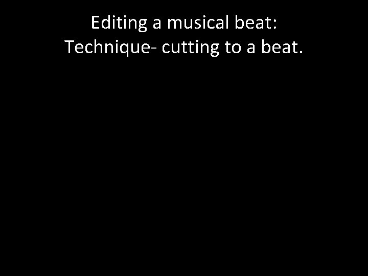 Editing a musical beat: Technique- cutting to a beat. 