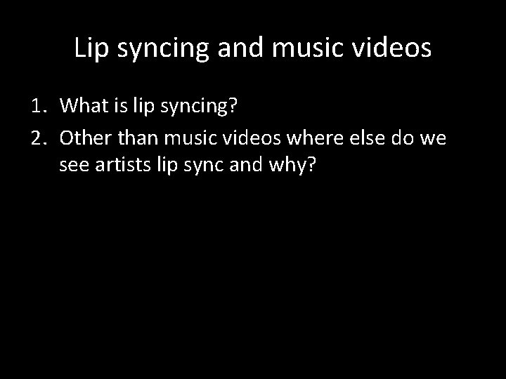 Lip syncing and music videos 1. What is lip syncing? 2. Other than music