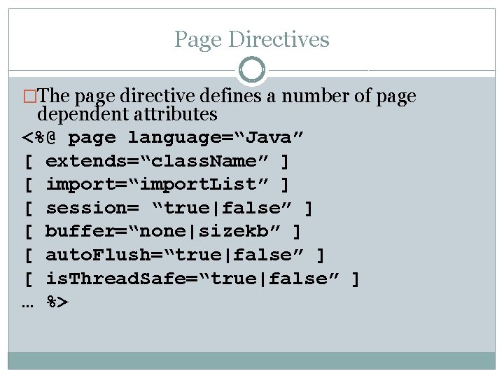 Page Directives �The page directive defines a number of page dependent attributes <%@ page