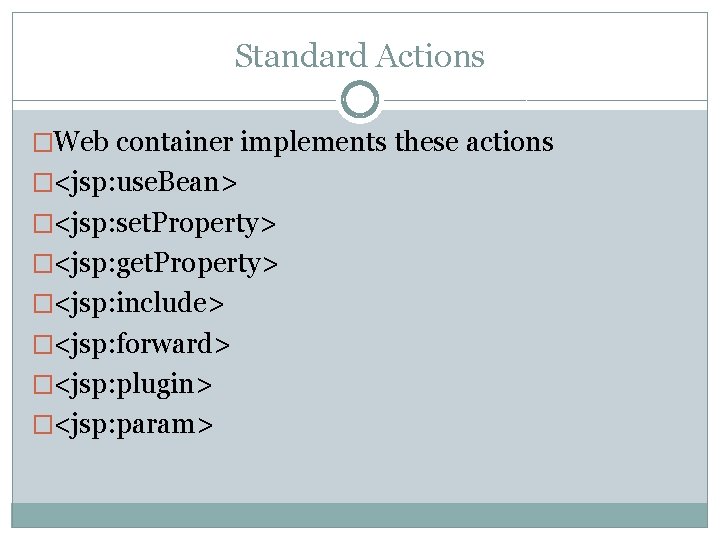 Standard Actions �Web container implements these actions �<jsp: use. Bean> �<jsp: set. Property> �<jsp: