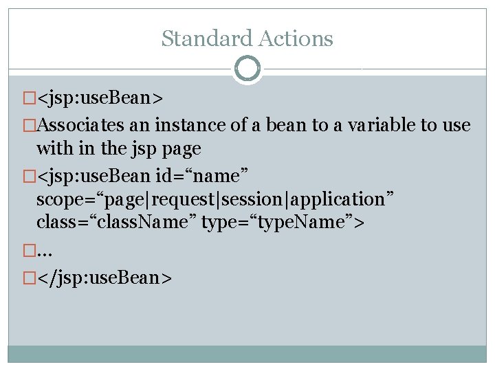 Standard Actions �<jsp: use. Bean> �Associates an instance of a bean to a variable