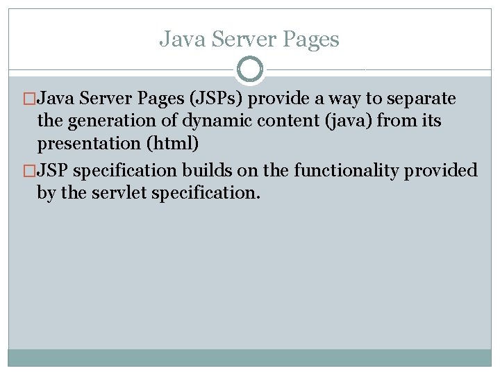 Java Server Pages �Java Server Pages (JSPs) provide a way to separate the generation