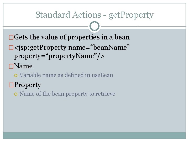 Standard Actions - get. Property �Gets the value of properties in a bean �<jsp: