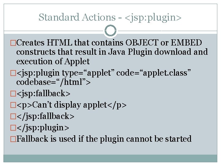 Standard Actions - <jsp: plugin> �Creates HTML that contains OBJECT or EMBED constructs that