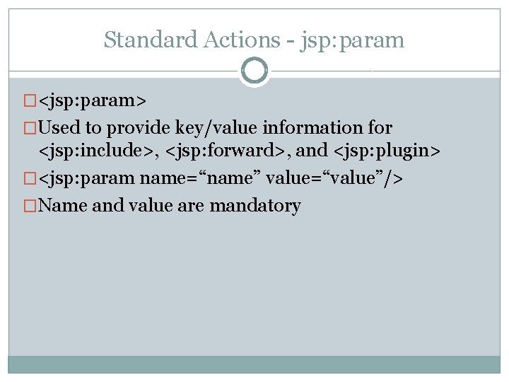 Standard Actions - jsp: param �<jsp: param> �Used to provide key/value information for <jsp: