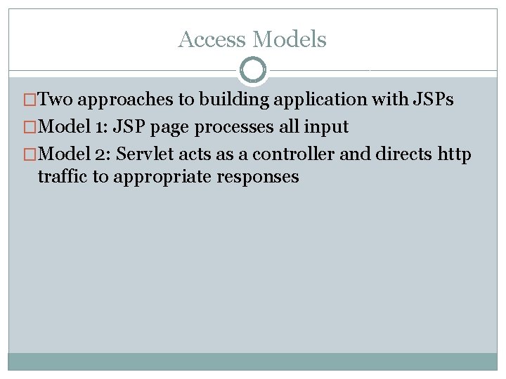 Access Models �Two approaches to building application with JSPs �Model 1: JSP page processes