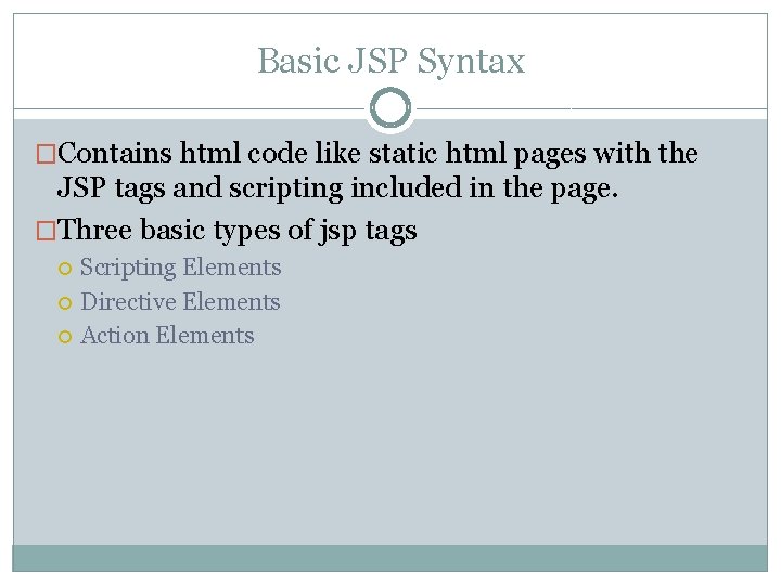 Basic JSP Syntax �Contains html code like static html pages with the JSP tags