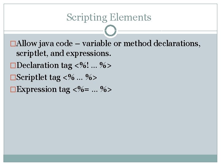 Scripting Elements �Allow java code – variable or method declarations, scriptlet, and expressions. �Declaration