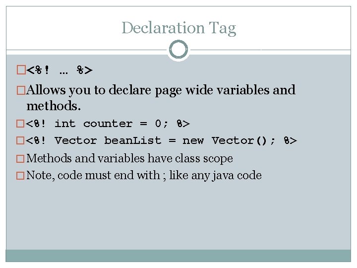 Declaration Tag �<%! … %> �Allows you to declare page wide variables and methods.