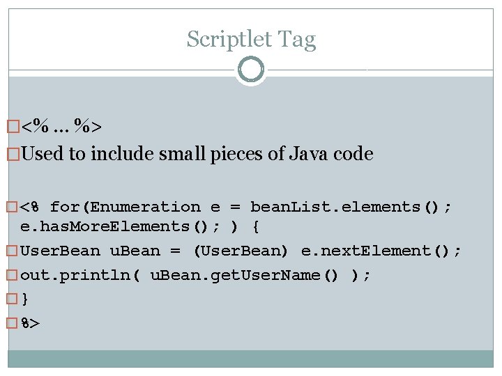 Scriptlet Tag �<% … %> �Used to include small pieces of Java code �