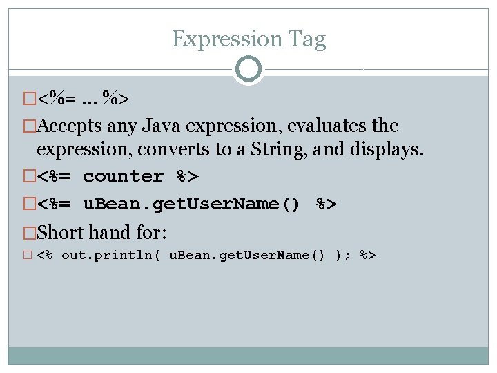 Expression Tag �<%= … %> �Accepts any Java expression, evaluates the expression, converts to