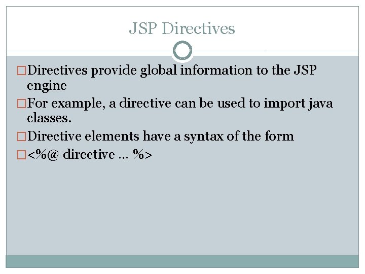 JSP Directives �Directives provide global information to the JSP engine �For example, a directive