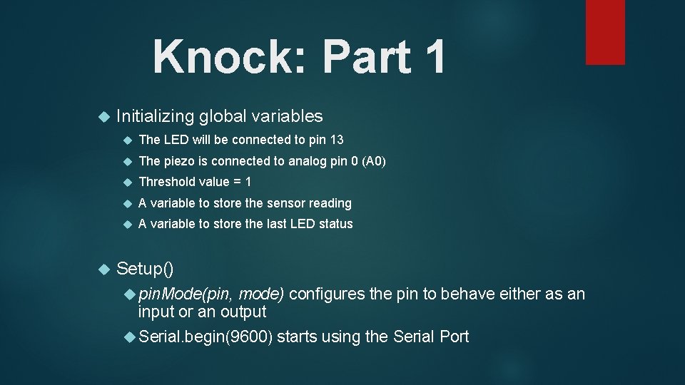 Knock: Part 1 Initializing global variables The LED will be connected to pin 13