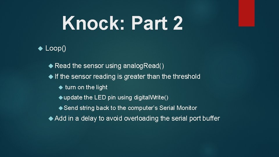 Knock: Part 2 Loop() Read If the sensor using analog. Read() the sensor reading
