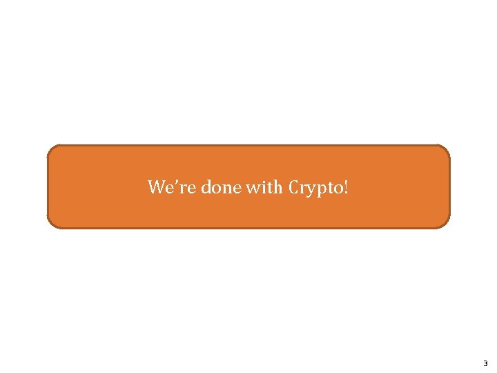 We’re done with Crypto! 3 