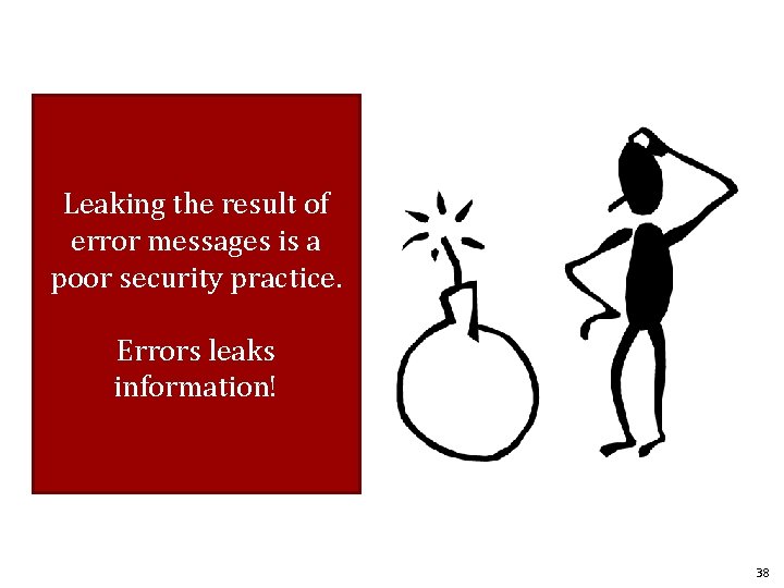 Leaking the result of error messages is a poor security practice. Errors leaks information!